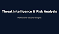 deliver professional threat intelligence and risk analysis reports