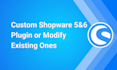 develop a custom shopware 6 plugin or modify existing ones