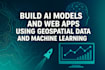 build powerful ai models and web apps with geospatial data and ml