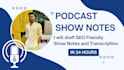 write clear SEO friendly podcast show notes in 24 hours