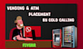 make cold calls for atm and vending machine placement