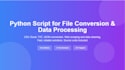 write python scripts for file conversion and data processing