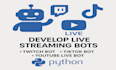 develop live streaming bot, twitch bot tiktok bot youtube live bot with python