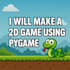 make a 2d game using pygame in python
