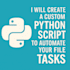 create a custom python script to automate your file tasks