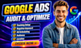 audit and optimize google ads ppc campaign, as your ads specialist