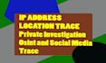 trace location , find IP , trace social media ,investigation