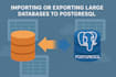 import or export large databases to postgresql