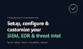 setup, configure and customize siem, edr and threat intel platforms