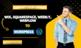 clone or transfer wix, weebly, webflow, squarespace to wordpress