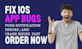 fix ios app bugs, push notification errors, and crash issues  fast