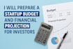 prepare a startup budget and financial projection for investors