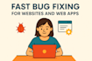 provide fast bug fixing for websites and web apps