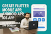 create flutter mobile app, android app, ios app, be your mobile app developer