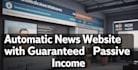 develop an automated news website for passive income