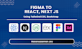convert figma to react or next js website using tailwind CSS and animations