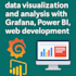 do data visualization and analysis with grafana, power bi, web development