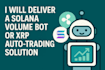 deliver a solana volume bot or xrp auto trading solution