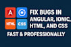 develop, fix bugs in angular ionic HTML and CSS  professionally