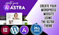 build your wordpress website using astra theme and elementor pro