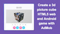 create a 3d picture cube HTML5 web and android game with admob