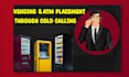 do cold calling for high traffic vending machine and atm locations