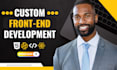 build custom website development as front end developer, frontend developer