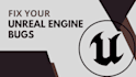 fix your unreal bugs
