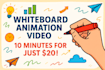 make 10 minutes whiteboard animation video for 20 dollars