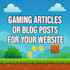 high quality gaming articles or blog posts for your website