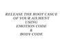 find the root cause of your ailment using emotion and body code