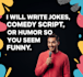 write hilarious, custom comedy scripts and original standup jokes