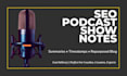 write SEO podcast show notes with timestamps, episode summaries, and repurposed
