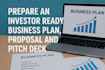 prepare an investor ready business plan, proposal and pitch deck