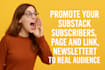 promote your substack subscribers, page and link, newsletter to real audience