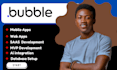 develop bubble website, bubble mvp ,bubble mobile app,bubble expert, flutterflow