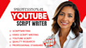 be your youtube scriptwriter, video script writer, script writer
