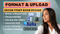 format, upload ebook, print book,layout design for amazon kdp, ingramspark, lulu