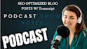 write podcast show notes, summaries, and timestamps with SEO
