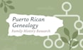 research your puerto rican ancestors