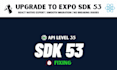 upgrade your app to expo sdk 53 with full compatibility
