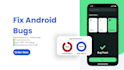 fix bugs, crashes, or errors in your android app