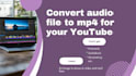 convert your audio into mp4 to upload on youtube, facebook