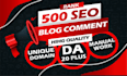 500 unique domain manual blog comments high da  pa