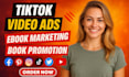 create tik tok book  promotion, tiktok video ads ebook
