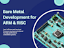 develop bare metal firmware for arm cortex and risc v mcus