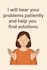 hear your problems patiently and will resolve your problems