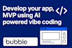 develop your app, mvp using ai powered vibe coding, bubble io