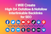 create high da dofollow and nofollow interlinkable backlinks for SEO