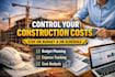 manage construction costs and budgets to keep your project on track